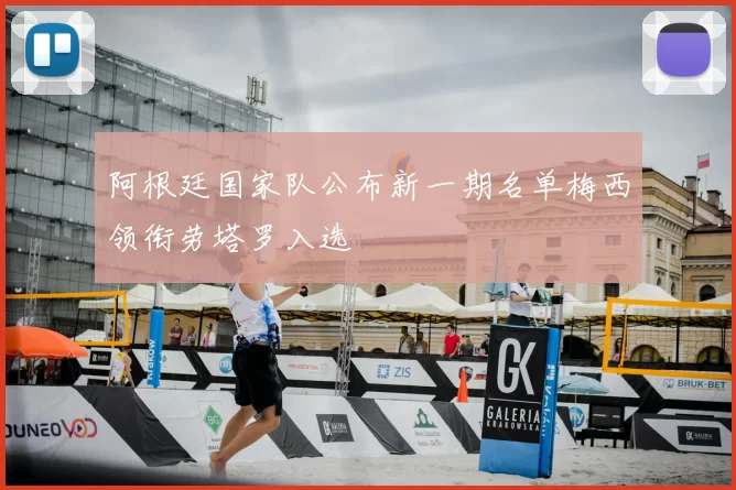 阿根廷国家队公布新一期名单梅西领衔劳塔罗入选